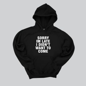 Sorry im late I didn't want to come hoodie in black