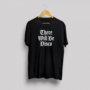 There will be Disco T-shirt